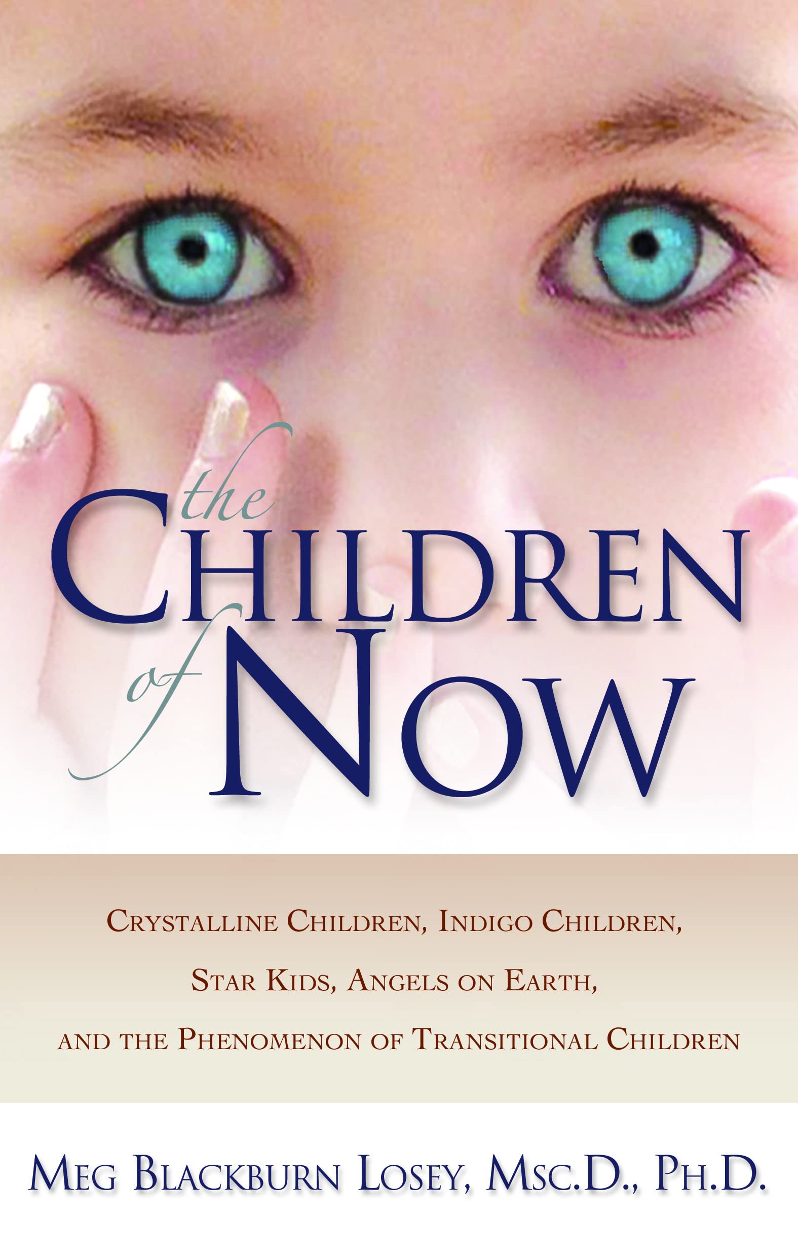 Children of Now: Crystalline Children, Indigo Children, Star Kids, Angels on Earth, and the Phenomenon of Transitional Children