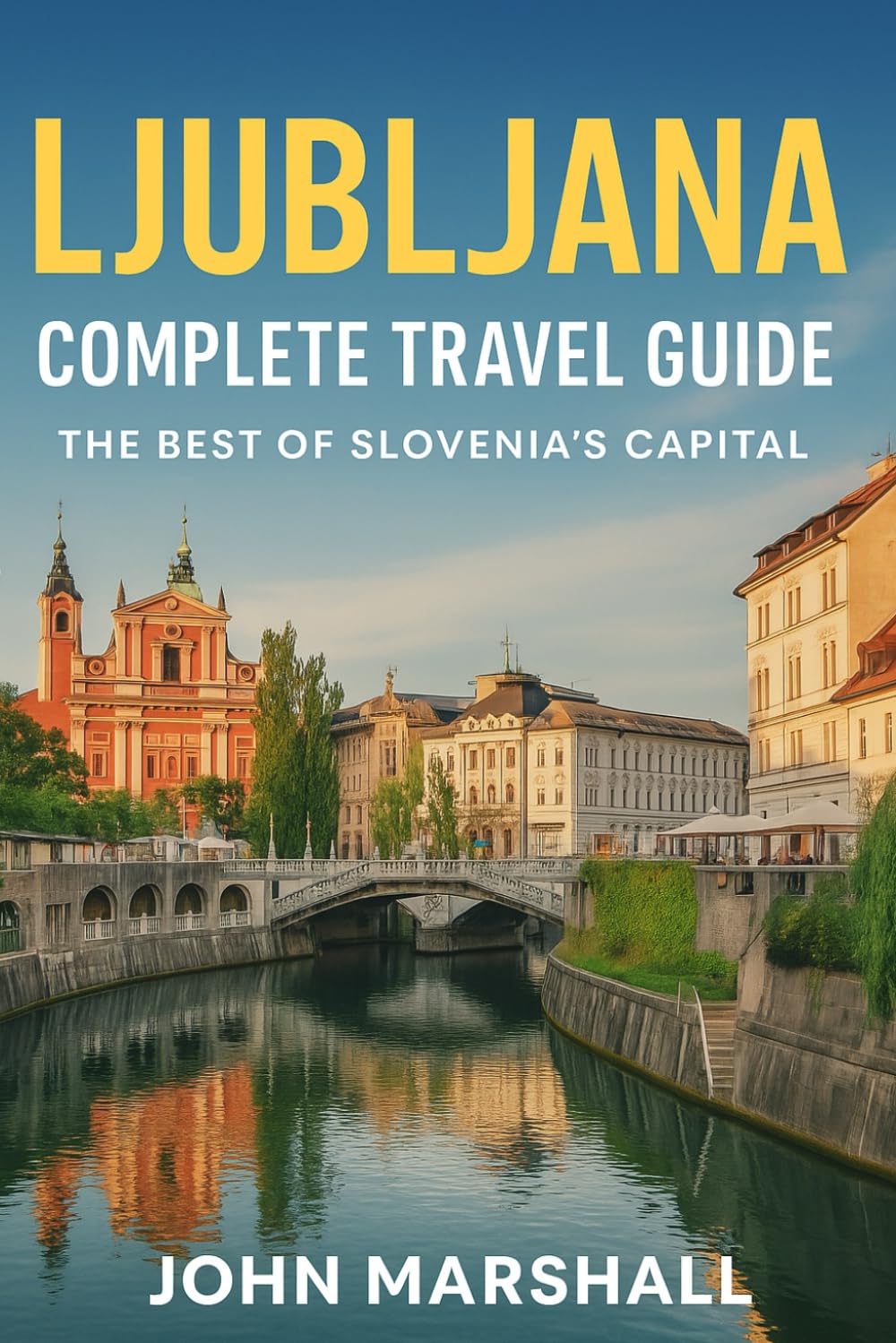 Ljubljana Complete Travel Guide: The Best of Slovenia’s Capital
