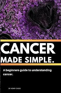 Cancer Made Simple, A Beginners Guide To Understanding Cancer
