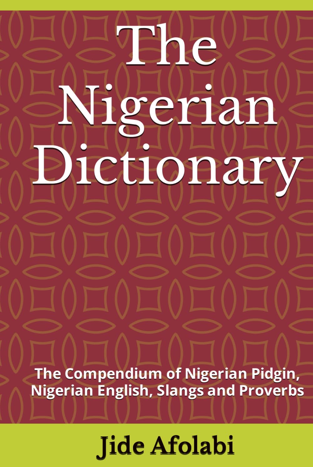 The Nigerian Dictionary: The Compendium of Nigerian Pidgin, Nigerian English, Slangs and Proverbs