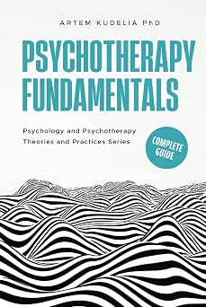 Psychotherapy Fundamentals Complete Guide Psychology and Psychotherapy Theories and Practices