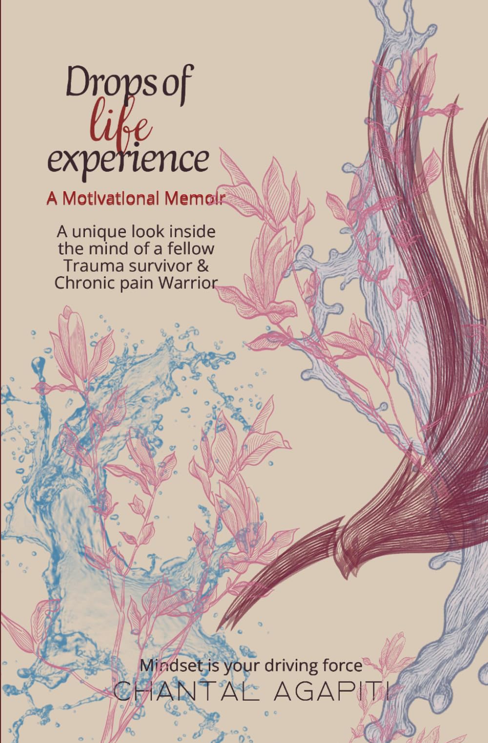 Drops of Life Experience. A Motivational Memoir. A unique look inside the mind of a fellow Trauma survivor & Chronic Pain warrior.