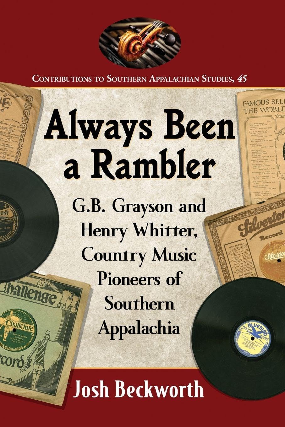 Always Been a Rambler: G.B. Grayson and Henry Whitter, Country Music Pioneers of Southern Appalachia (Contributions to Southern Appalachian Studies, 45)