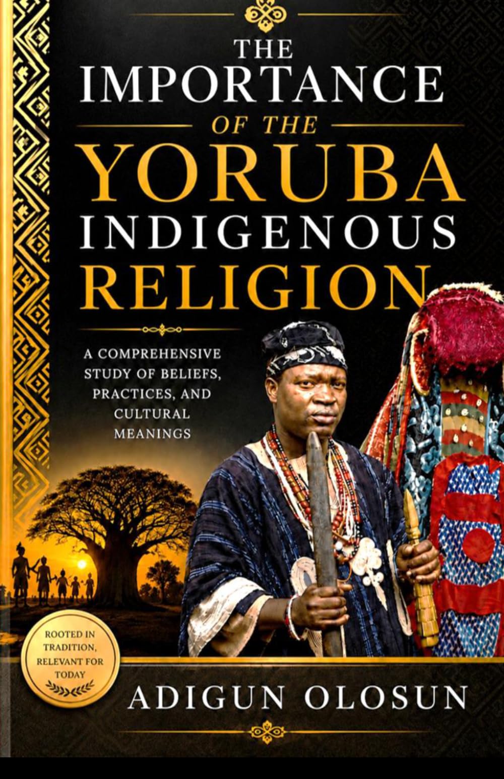 THE IMPORTANCE OF YORUBA INDIGENOUS RELIGION: A COMPREHENSIVE STUDY OF BELIEFS, PRACTICES AND CULTURAL MEANINGS
