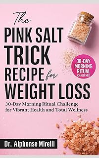 The Pink Salt Trick Recipe for Weight Loss: 30-Day Morning Ritual Challenge for Vibrant Health and Total Wellness | Complete Guide to Using Organic Himalayan Salt