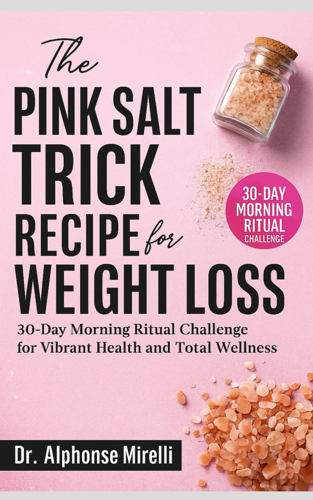 The Pink Salt Trick Recipe for Weight Loss: 30-Day Morning Ritual Challenge for Vibrant Health and Total Wellness | Complete Guide to Using Organic Himalayan Salt