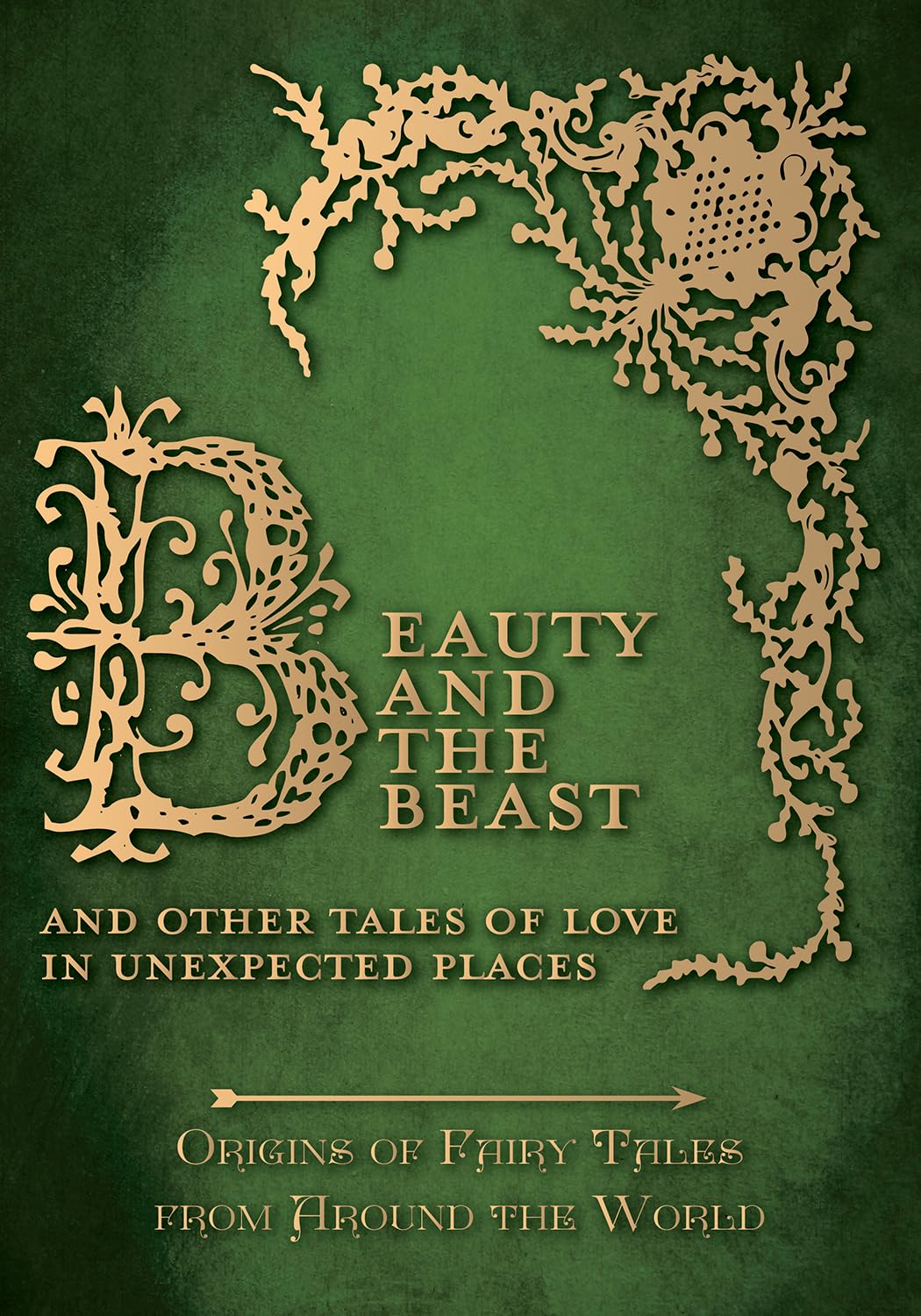 Beauty and the Beast - And Other Tales of Love in Unexpected Places (Origins of Fairy Tales from Around the World) (Origins of Fairy Tales from Around the World Series)