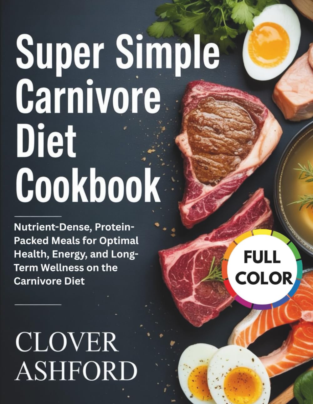 SUPER SIMPLE CANIVORE DIET COOKBOOK: Nutrient-Dense, Protein-Packed Meals for Optimal Health, Energy, and Long-Term Wellness on the Carnivore Diet