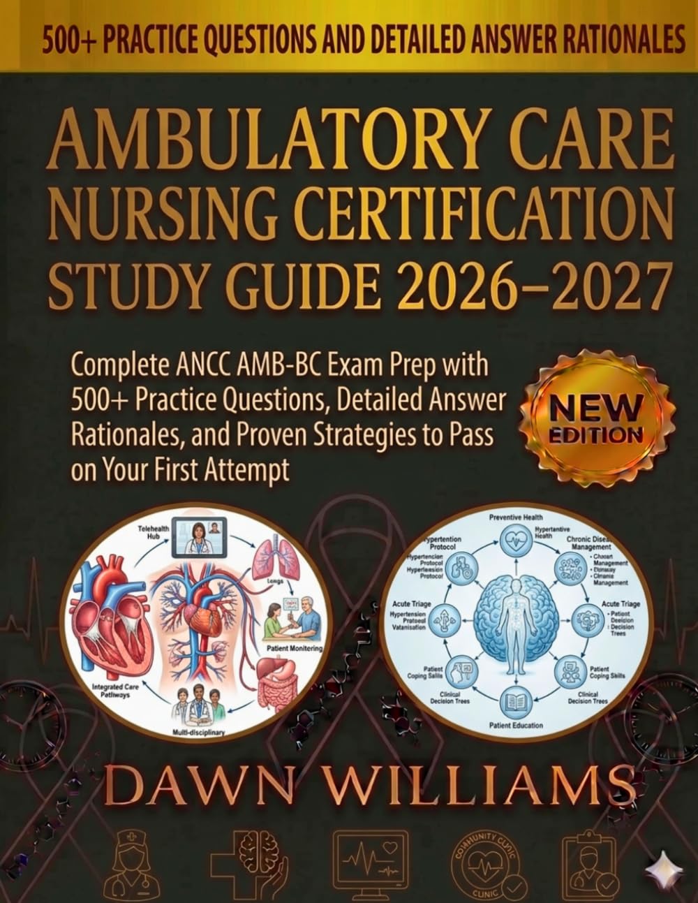 Ambulatory Care Nursing Certification Study Guide 2026–2027: Complete ANCC AMB-BC Exam Prep with 500+ Practice Questions, Detailed Answer Rationales, ... Strategies to Pass on Your First Attempt