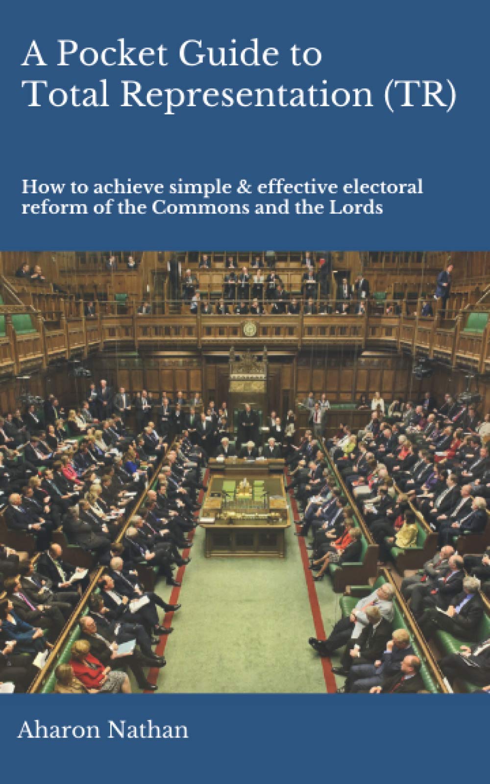 A pocket guide to Total Representation (TR): How to achieve simple and effective electoral reform of the House of Commons and the House of Lords