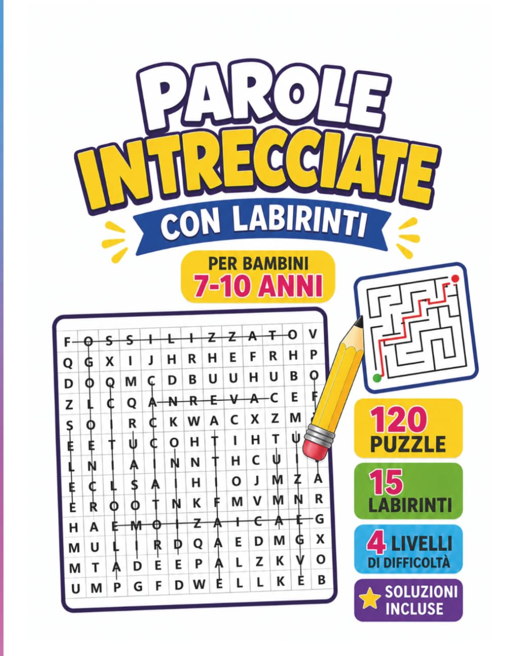 Parole Intrecciate: Per Bambini 7-10 Anni |120 Puzzle, 15 Labirinti, 4 Livelli di Difficoltà e Soluzioni Incluse