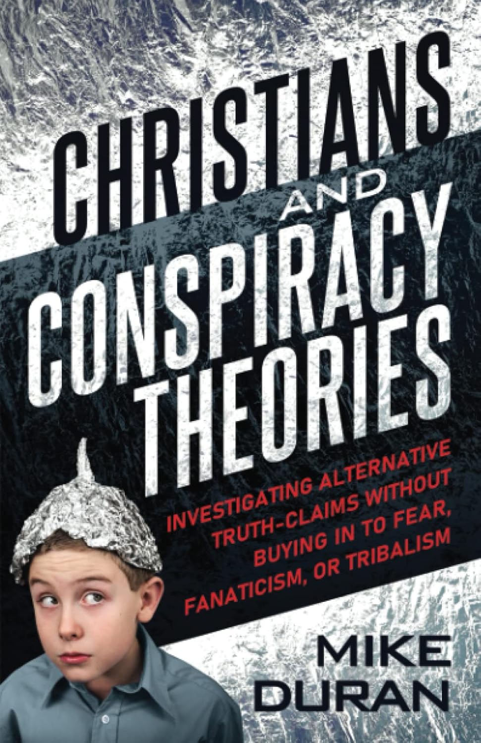 Christians & Conspiracy Theories Investigating Alternative Truth