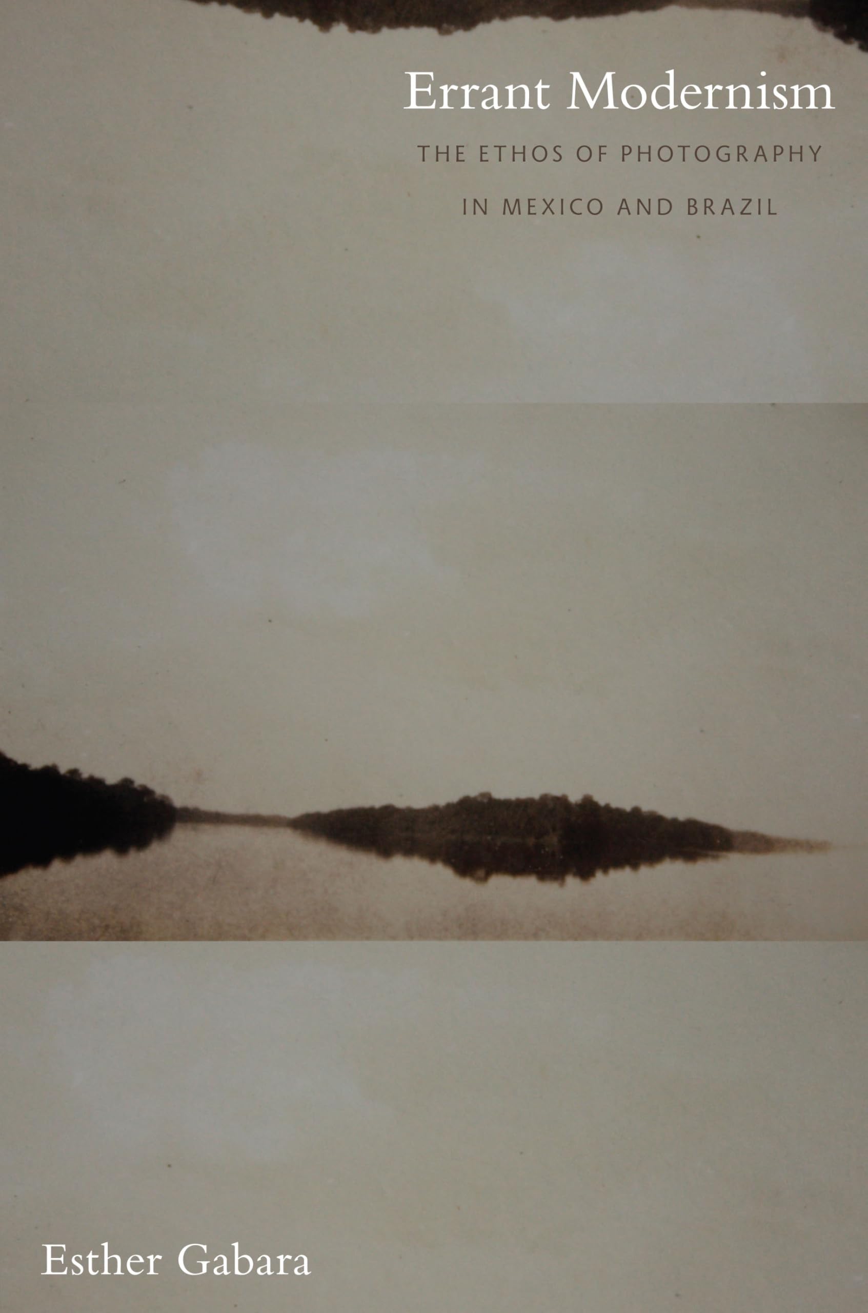 Errant Modernism: The Ethos of Photography in Mexico and Brazil (A John Hope Franklin Center Book)