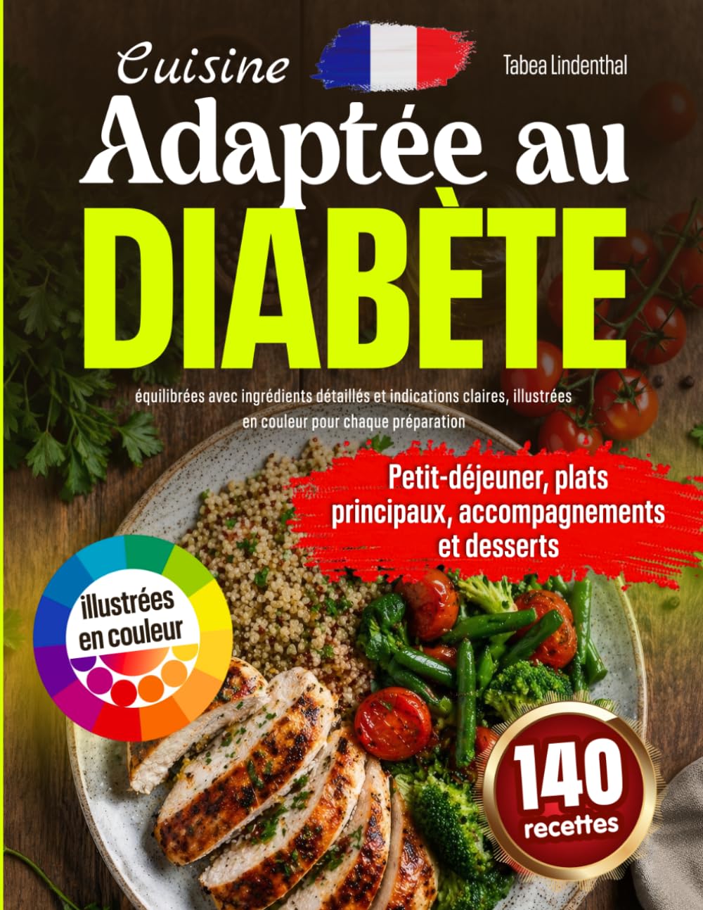 Cuisine Adaptée au Diabète: Petit-déjeuner, plats principaux, accompagnements et desserts : 140 recettes équilibrées avec ingrédients détaillés et indications claires, illustrées en couleur