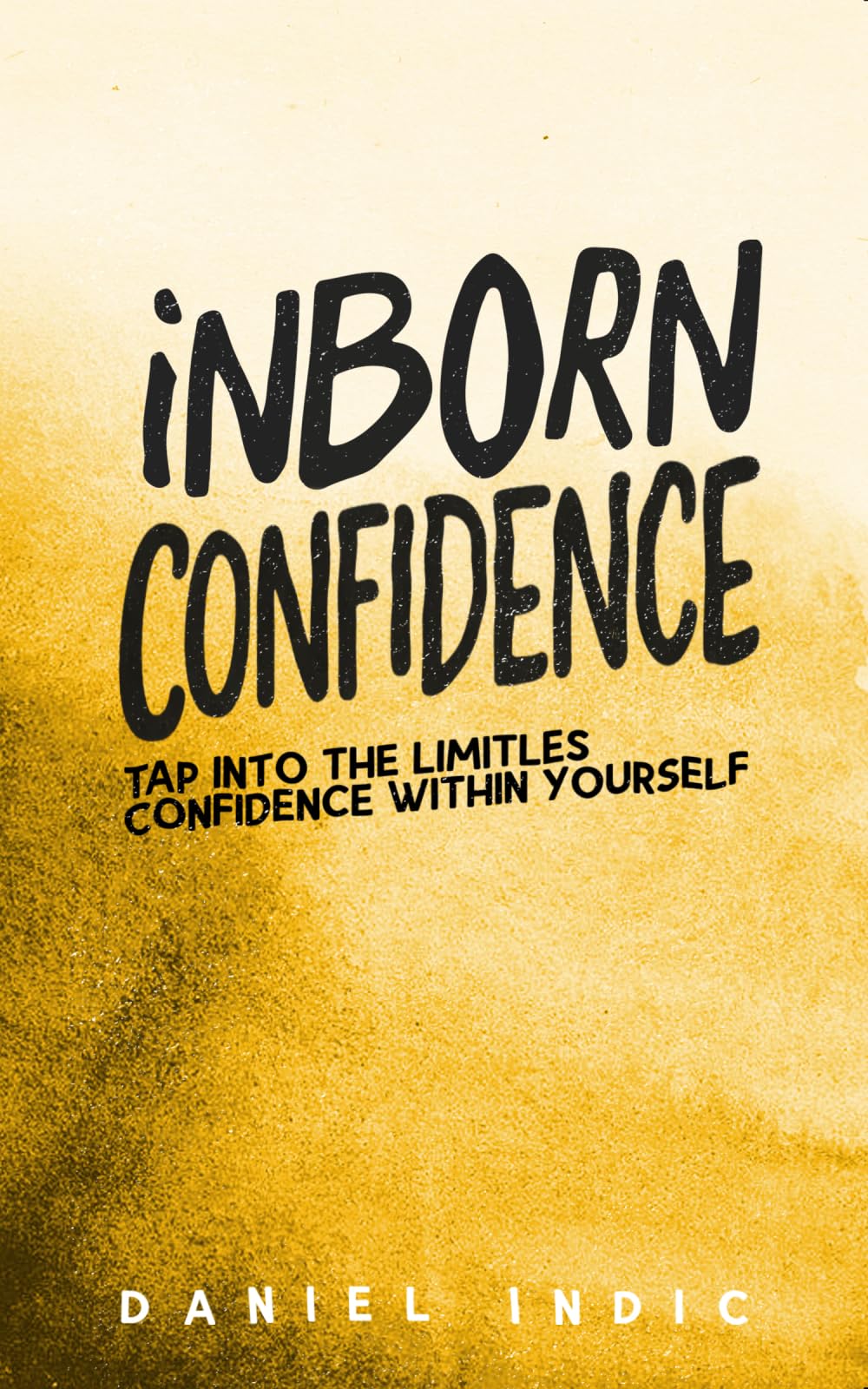 INBORN CONFIDENCE: TAP INTO THE LIMITLESS CONFIDENCE WITHIN YOURSELF