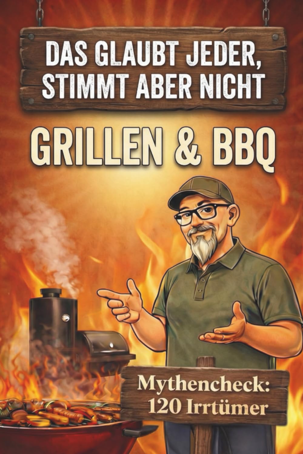 Das glaubt jeder – stimmt aber nicht: Grillen & BBQ: Mythencheck: 120 Irrtümer – kompakt erklärt & richtiggestellt