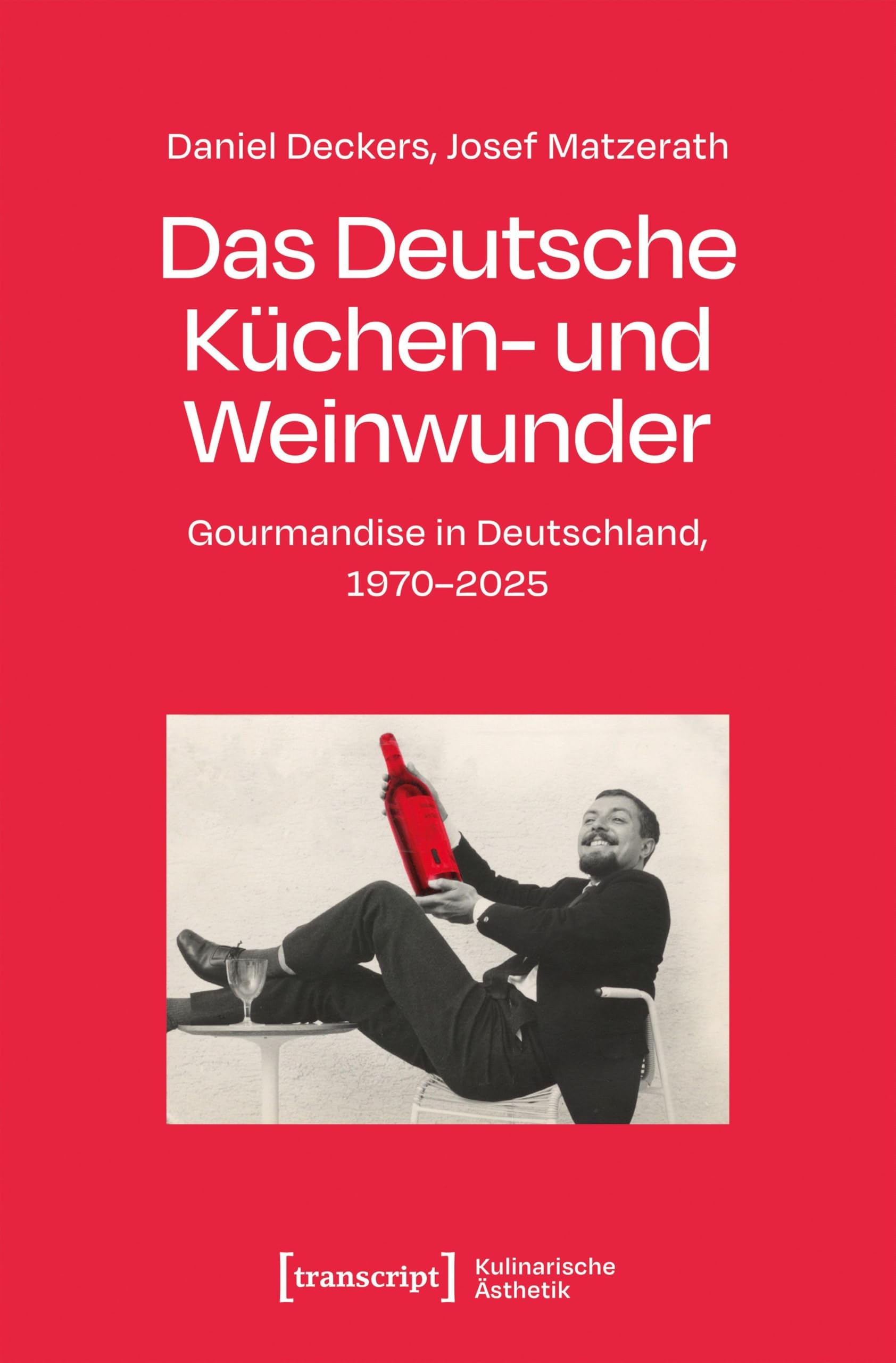Das Deutsche Küchen- und Weinwunder: Gourmandise in Deutschland, 1970-2025 (Kulinarische Ästhetik)