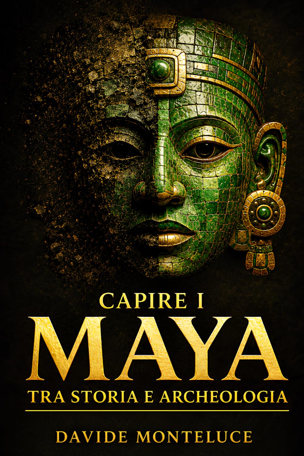 Capire i Maya tra storia e archeologia: Guida chiara alla civiltà, al calendario sacro, ai templi e alle scoperte del mondo precolombiano