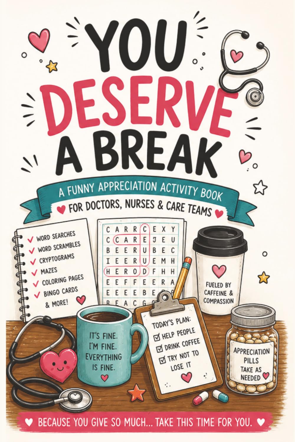 You Deserve a Break: A Funny Appreciation Activity Book for Doctors, Nurses, Medical Assistants, Front Desk Staff, and Clinic Care Teams