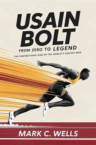 USAIN BOLT BIOGRAPHY FROM ZERO TO LEGEND: The Inspirational Rise of the World’s Fastest Man