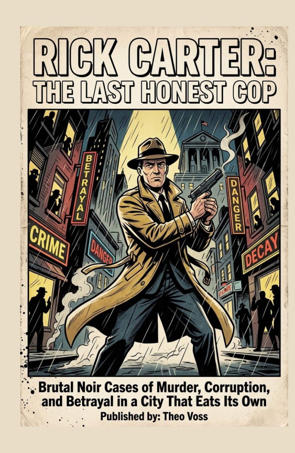Rick Carter: The Last Honest Cop: Brutal Noir Cases of Murder, Corruption, and Betrayal in a City That Eats Its Own
