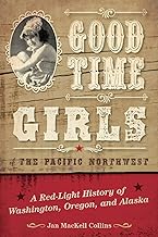 Good Time Girls of the Pacific Northwest: A Red-Light History of Washington, Oregon, and Alaska