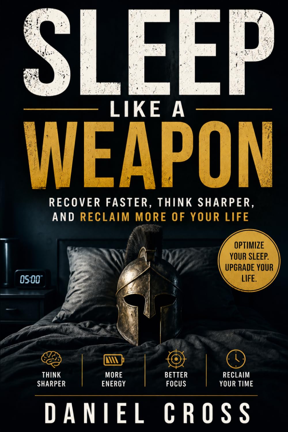 Sleep Like a Weapon: Recover Faster, Think Sharper, and Reclaim More of Your Life
