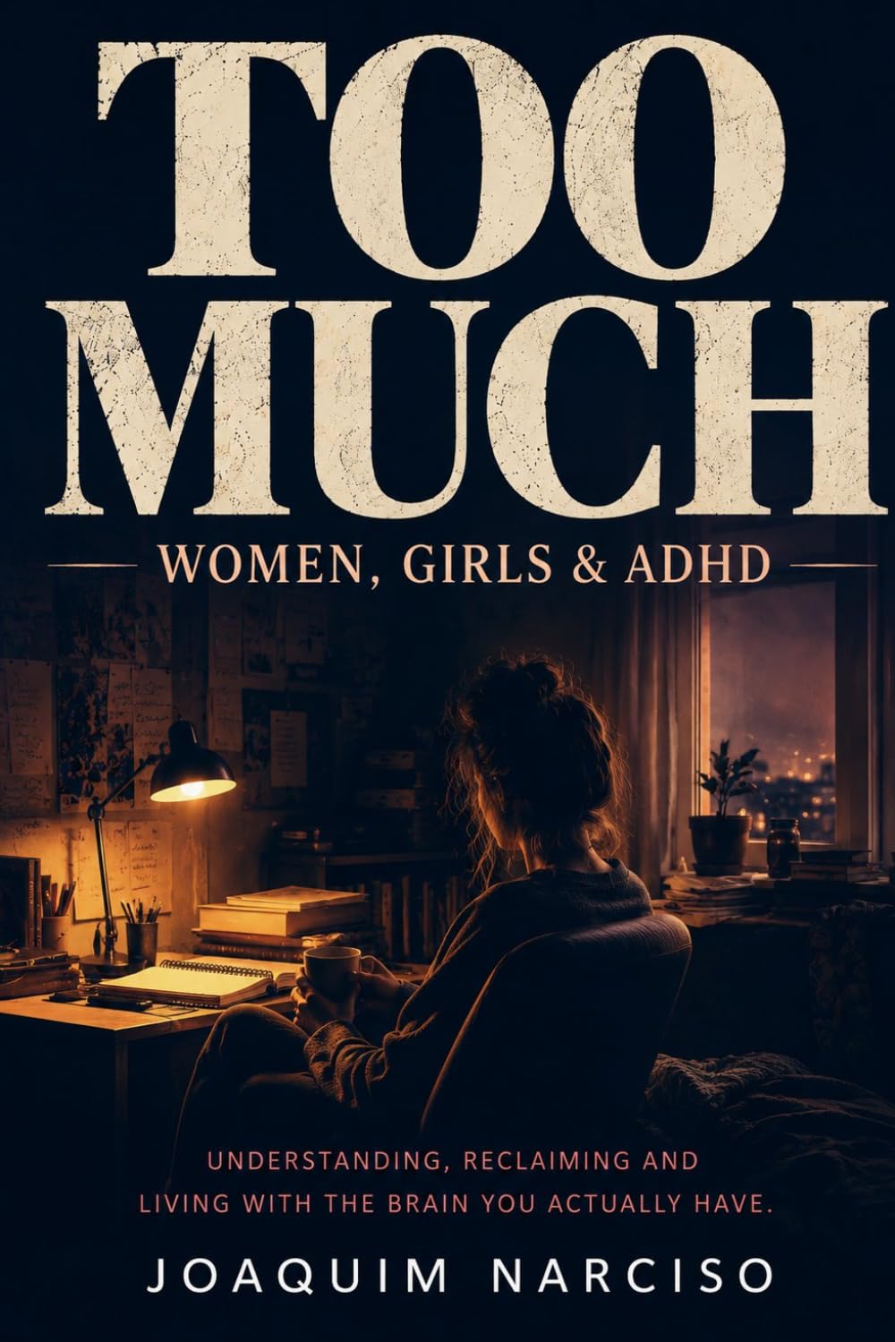 Too Much — Women, Girls & ADHD: Understanding, Reclaiming and Living with the Brain You Actually Have (ADHD: From Childhood to High Performance)