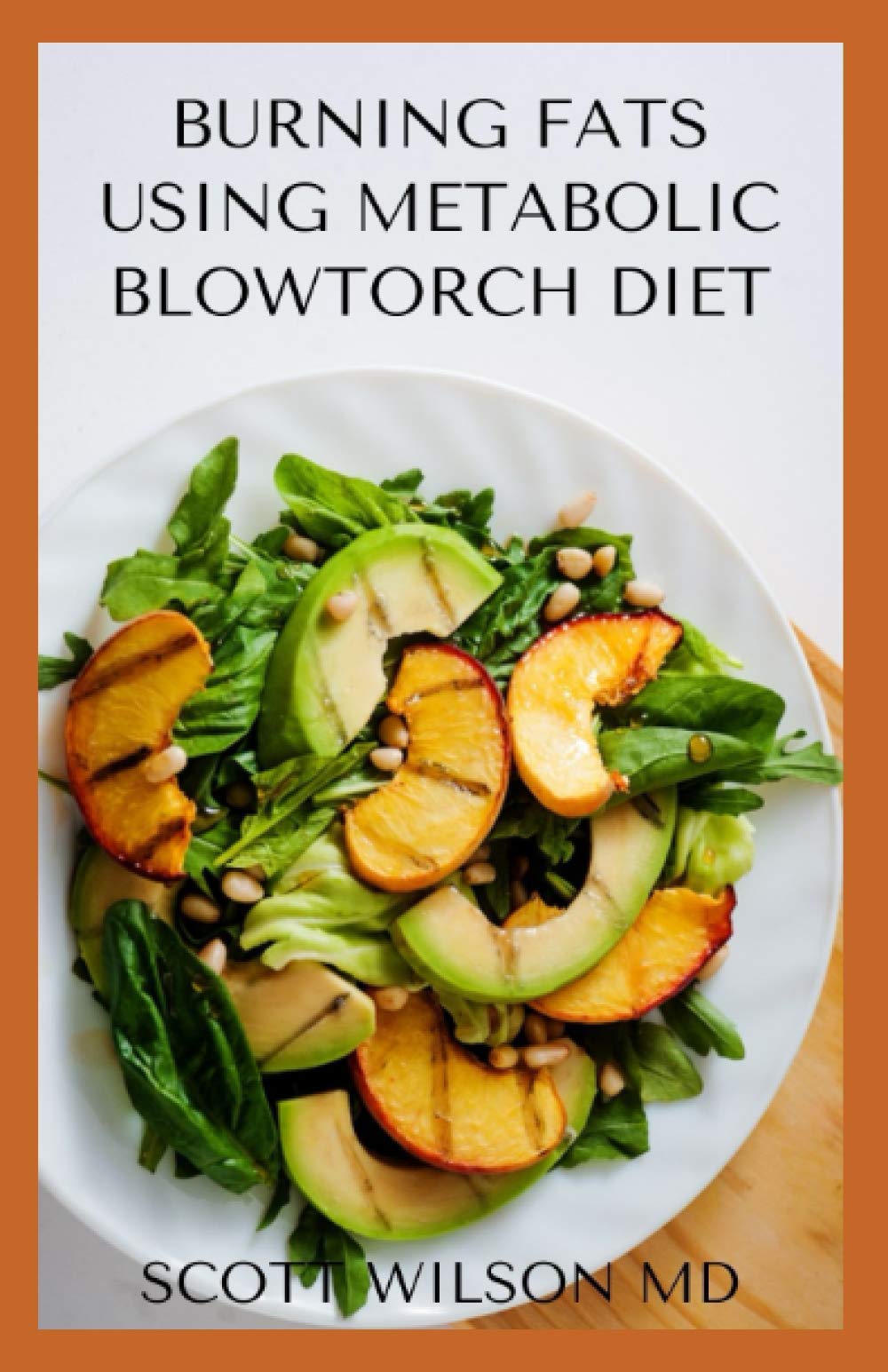 BURNING FAT USING BLOWTORCH DIET: All You Need To Know About Burning Fat Using Blowtorch Diet