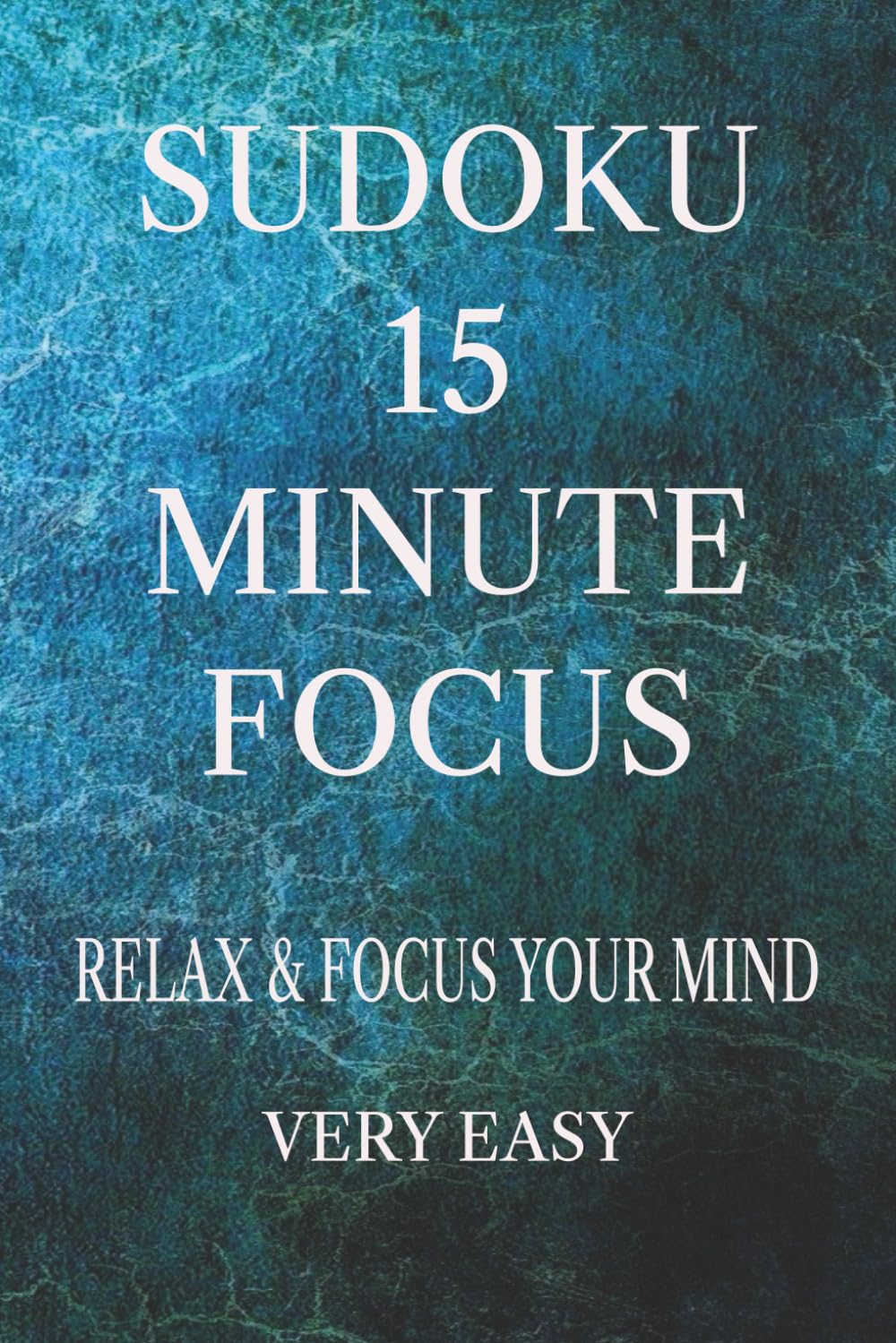 SUDOKU 15 MINUTE FOCUS VERY EASY: RELAX & FOCUS YOUR MIND
