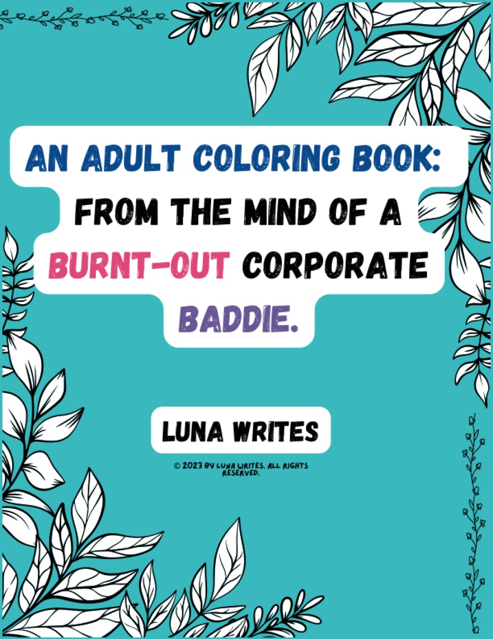 An Adult Coloring Book: From The Mind Of A Burnt-Out Corporate Baddie