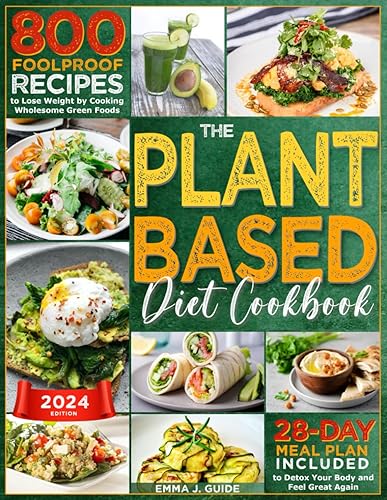 The Plant-Based Diet Cookbook: 800 Foolproof Recipes to Lose Weight by Cooking Wholesome Green Foods | A 28-Day Meal Plan Included to Detox Your Body ... Discover Your Approach to Weight Loss!)