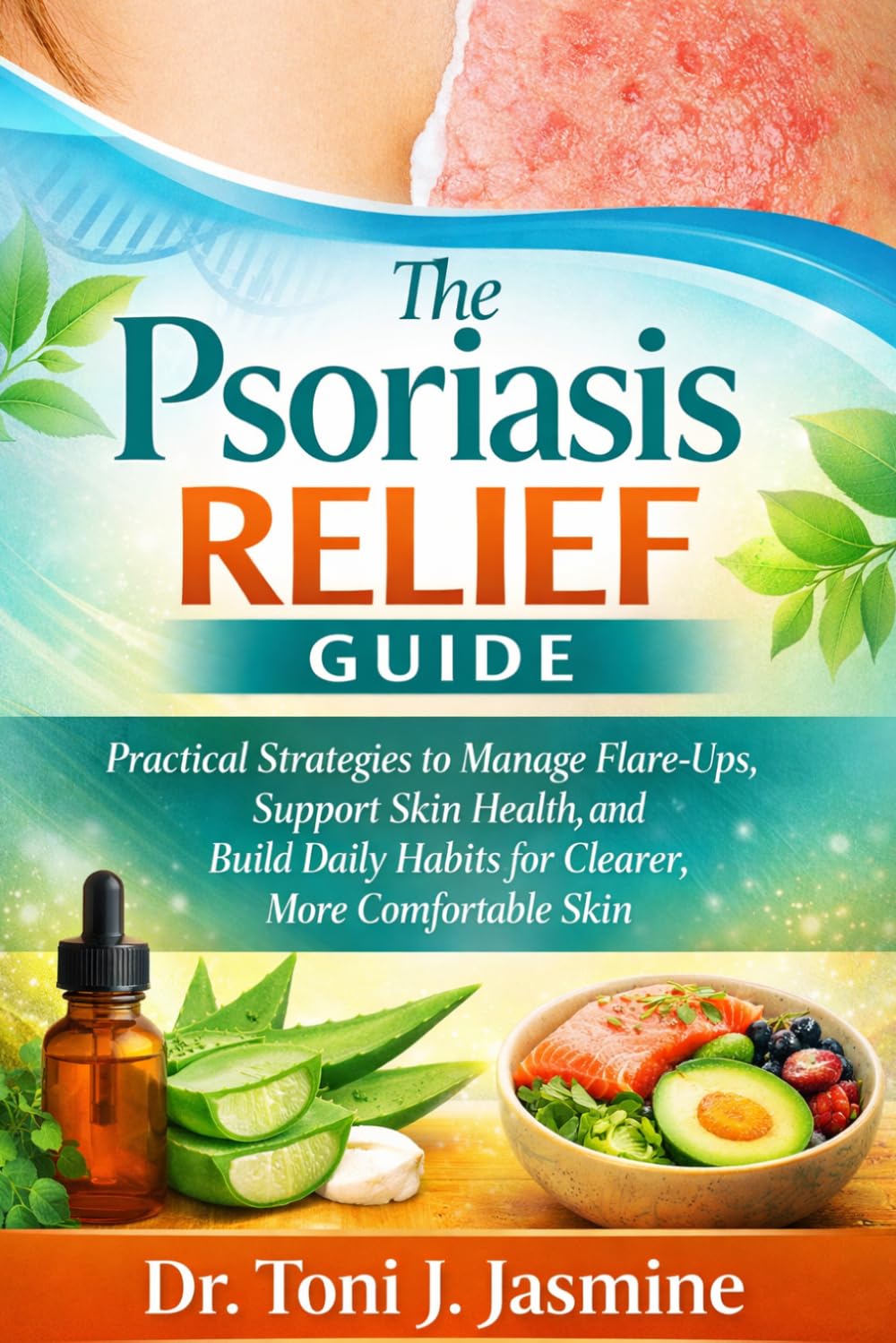 The Psoriasis Relief Guide: Practical Strategies to Manage Flare-Ups, Support Skin Health, and Build Daily Habits for Clearer, More Comfortable Skin