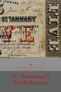 St. Tammany's Confederates: & Civil War soldiers with ties to St Tammany Parish, Louisiana (150th anniversary of the Civil War in Louisiana)