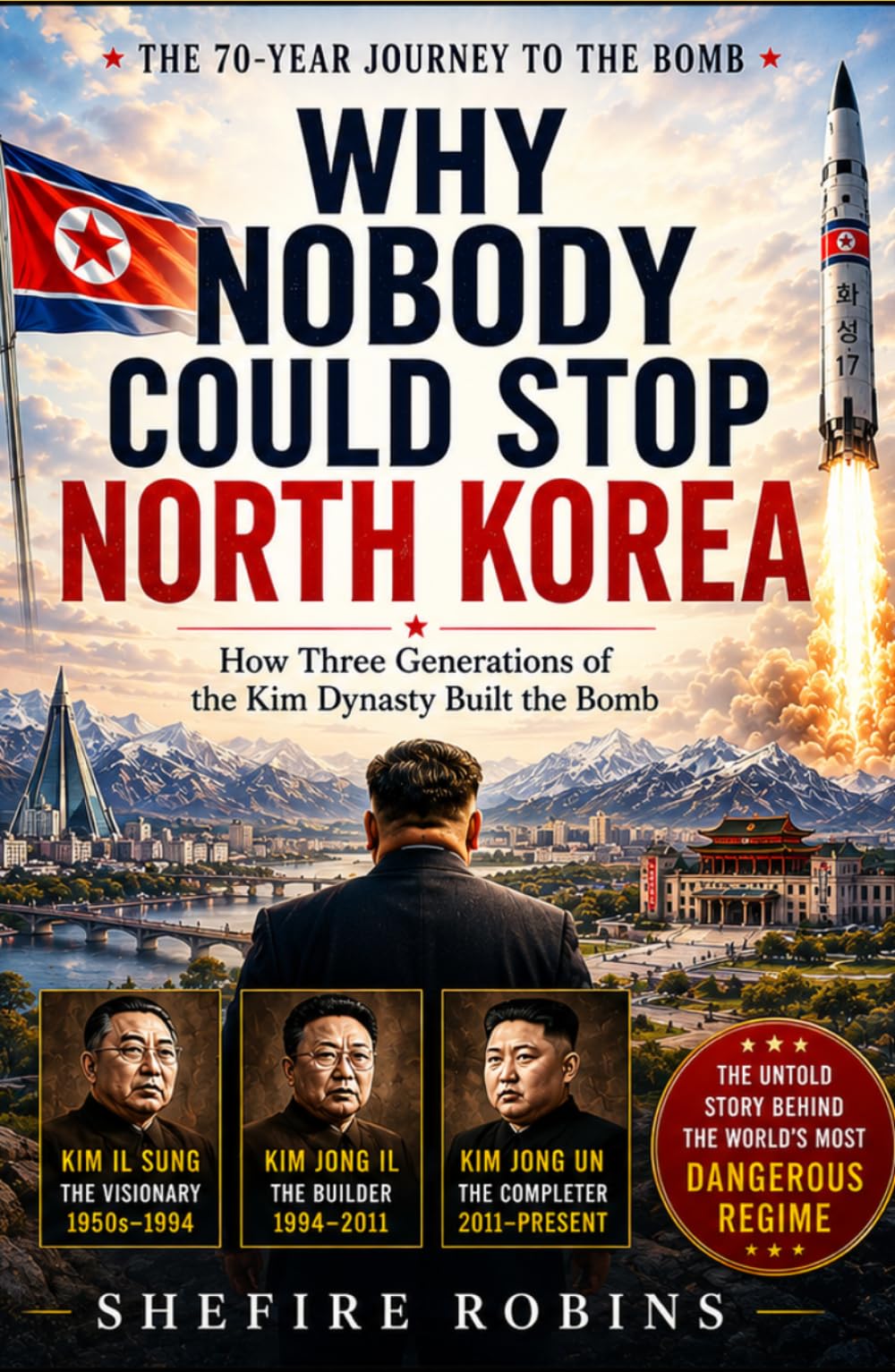 Why Nobody Could Stop North Korea: How Three Generations Of The Kim Dynasty Built The bomb