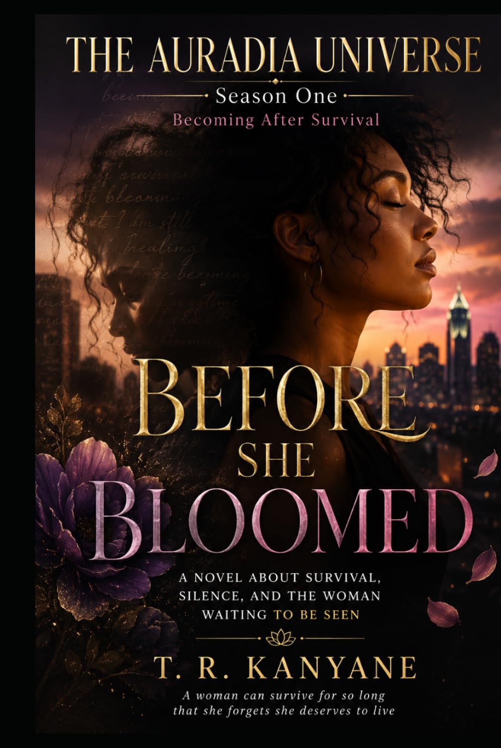 BEFORE SHE BLOOMED: A Novel About Survival, Silence, and the Woman Waiting to Be Seen (THE AURADIA UNIVERSE. Season One. Becoming After Survival.)