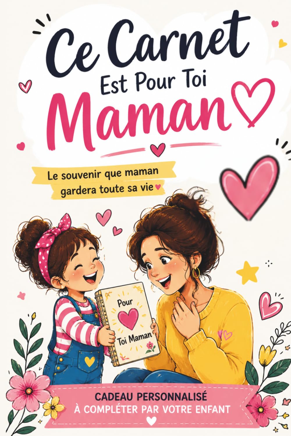 Maman, ce carnet est pour TOI: Le cadeau rempli d’amour à compléter par votre enfant pour la Fête des Mères