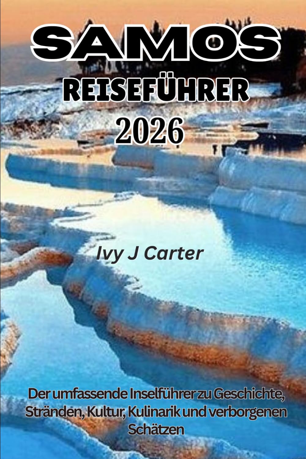 SAMOS REISEFÜHRER 2026: Der umfassende Inselführer zu Geschichte, Stränden, Kultur, Kulinarik und verborgenen SchätzenIvy J