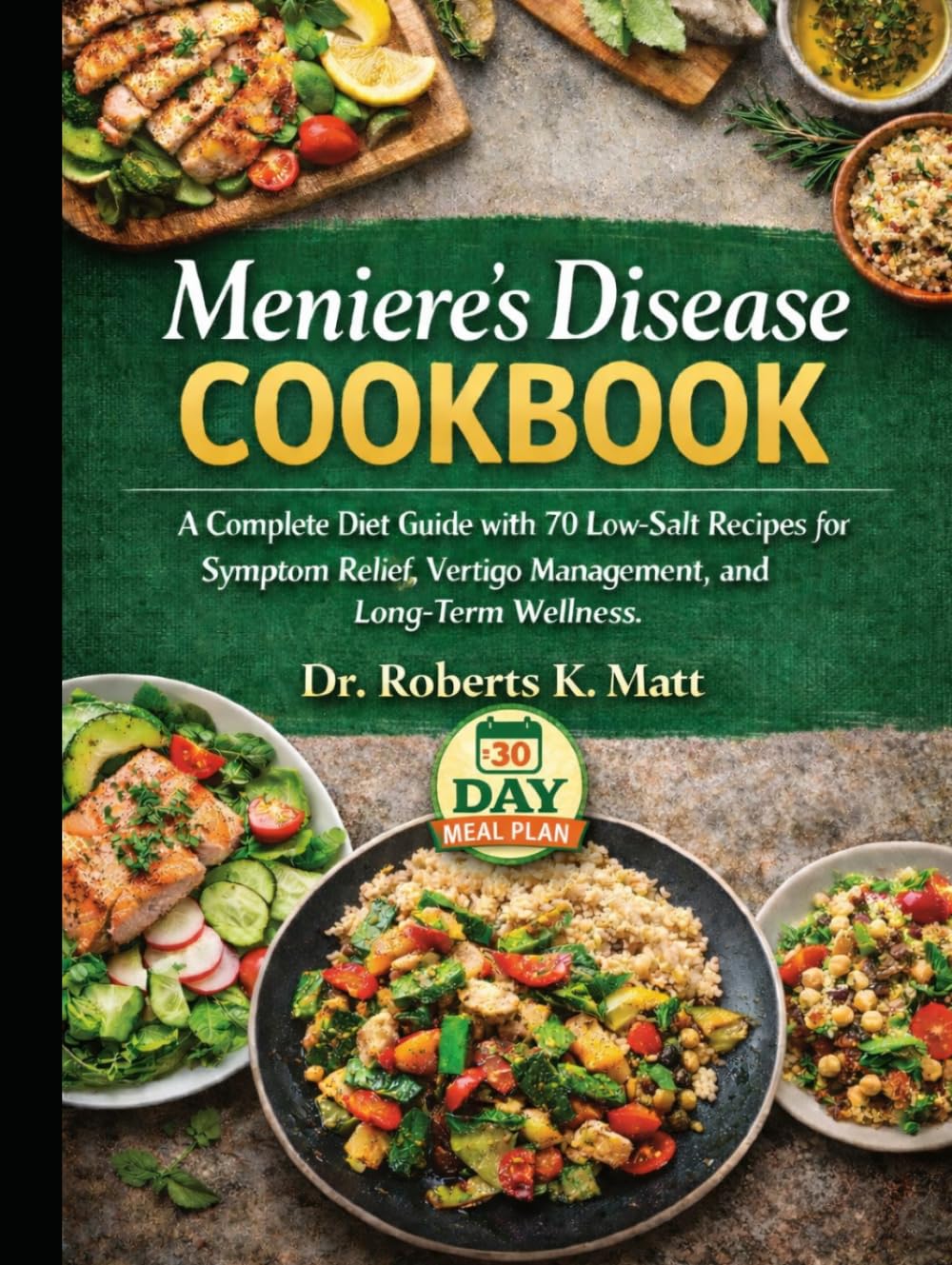 Meniere's Disease Cookbook: A Complete Diet Guide with 70 Low-Salt Recipes for Symptom Relief, Vertigo Management, and Long-Term Wellness