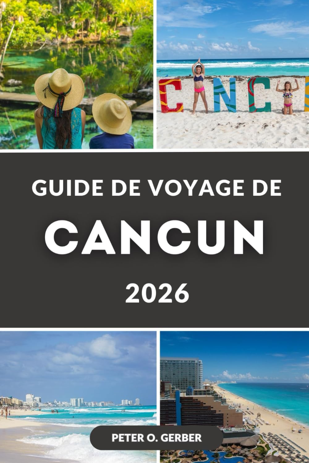 GUIDE DE VOYAGE DE CANCUN 2026: Découvrez le meilleur de Cancún – plages, resorts, principales attractions, conseils pratiques et astuces d'initiés