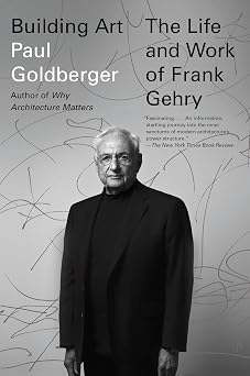 Building Art The Life and Work of Frank Gehry