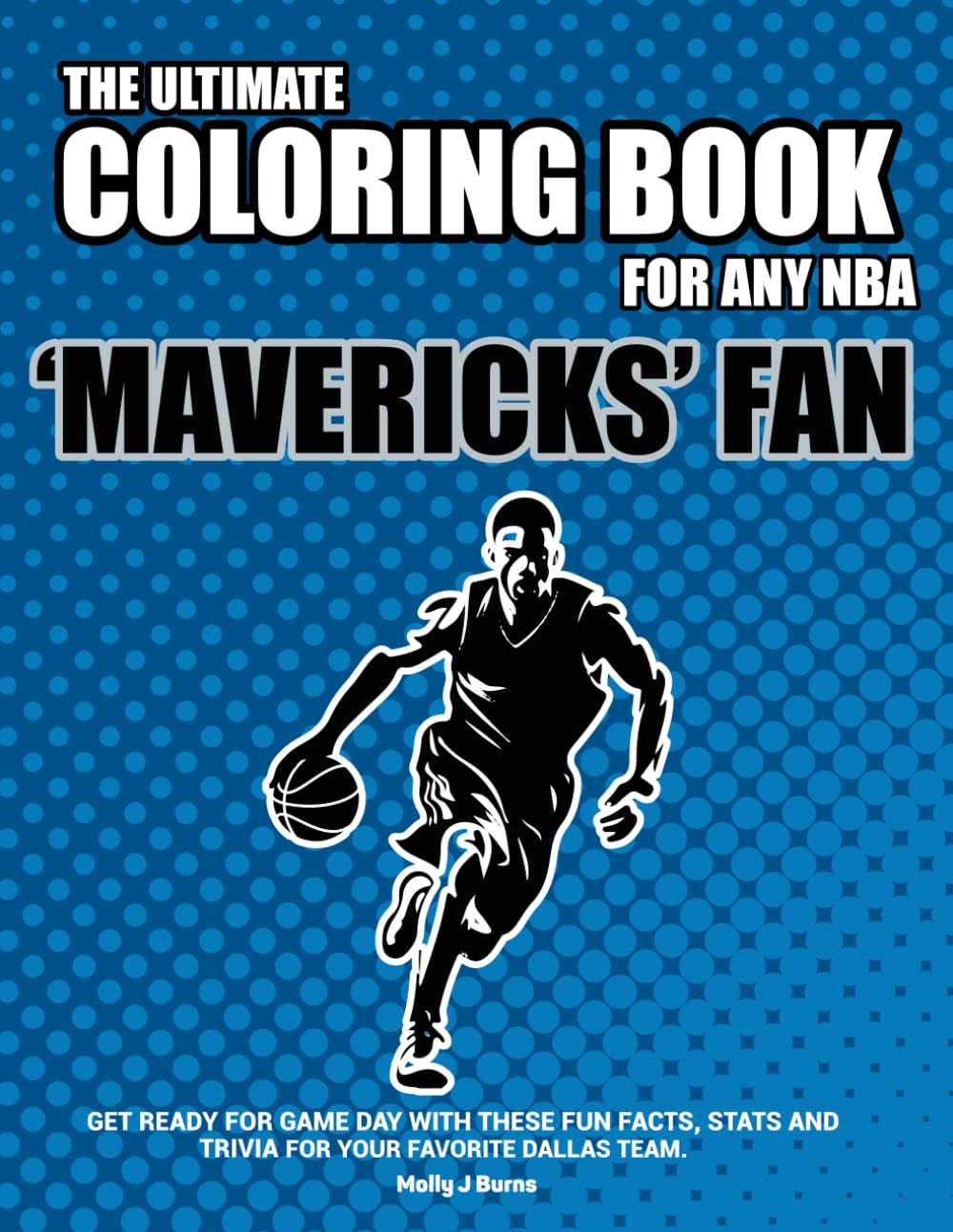 The Ultimate Coloring Book for any NBA Mavericks Fan.: Get ready for game day with these fun facts, stats and trivia for your favorite Dallas team. (NBA Basketball Coloring Books)
