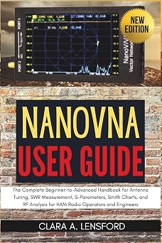 NanoVNA User Guide: The Complete Beginner-to-Advanced Handbook for Antenna Tuning, SWR Measurement, S-Parameters, Smith Charts, and RF Analysis for HAM Radio Operators and Engineers