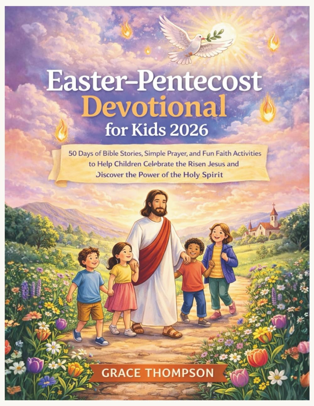 Easter-Pentecost Devotional for Kids 2026: 50 Days of Bible Stories, Simple Prayer, and Fun Faith Activities to Help Children Celebrate the Risen Jesus and Discover the Power of the Holy Spirit