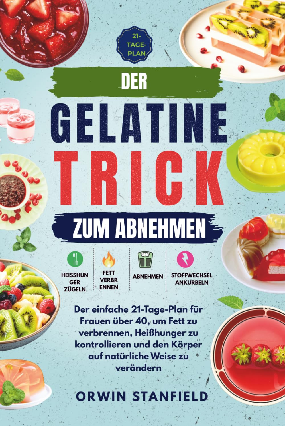 Der Gelatine-Trick zum Abnehmen: Der einfache 21-Tage-Plan für Frauen über 40, um Fett zu verbrennen, Heißhunger zu kontrollieren und den Körper auf natürliche Weise zu verändern