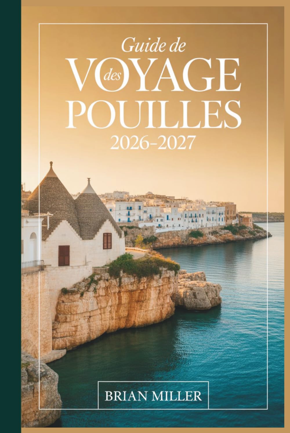 Guide de voyage des Pouilles 2026–2027: Découvrez Alberobello, Polignano a Mare, Ostuni, Bari, Lecce, Monopoli et la côte du Salento grâce à des ... faciles à suivre et des informations locales