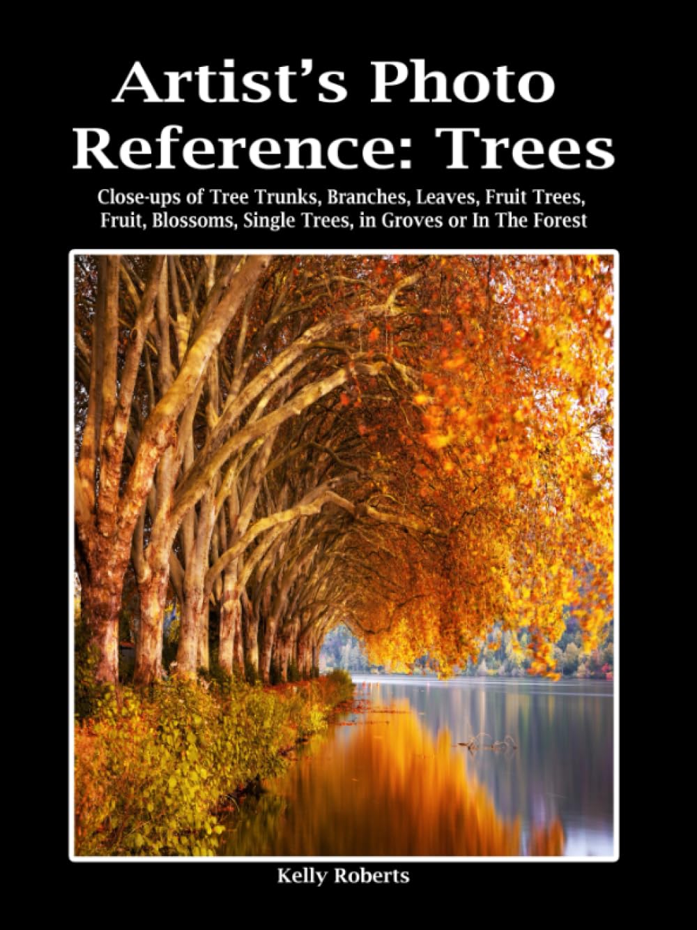 Artist's Photo Reference: Trees: Close-ups of Tree Trunks, Branches, Leaves, Fruit Trees, Fruit, Blossoms, & Single Trees, in Groves or In The Forest (Paint & Draw Reference Photos)