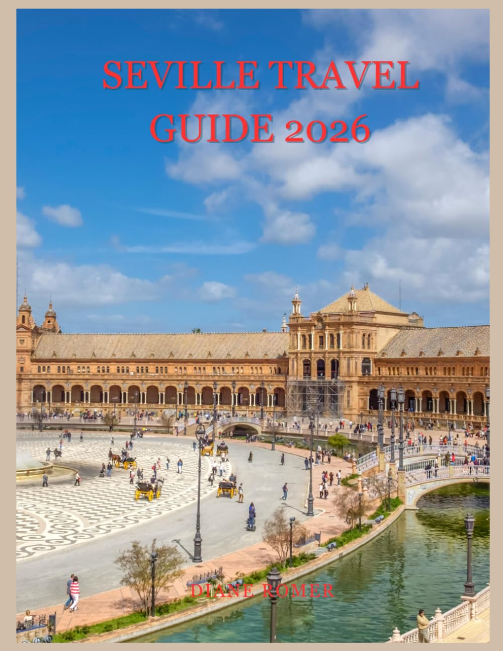 Seville Travel Guide 2026: Unlock Hidden Treasures, Local Secrets, and Unforgettable Experiences for the Journey of a Lifetime