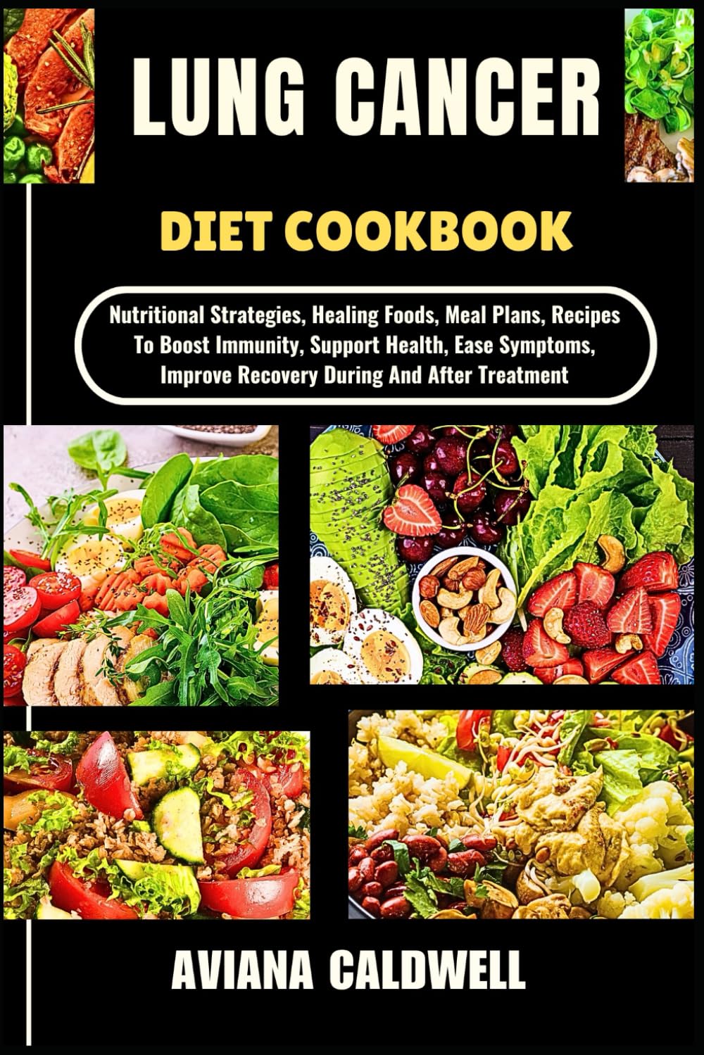 LUNG CANCER DIET COOKBOOK: Nutritional Strategies, Healing Foods, Meal Plans, Recipes To Boost Immunity, Support Health, Ease Symptoms, Improve Recovery During And After Treatment