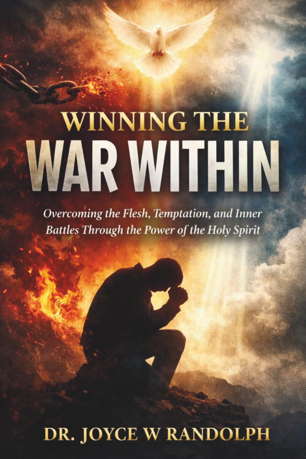 WINNING THE WAR WITHIN: Overcoming the Flesh, Temptation, and Inner Battles Through the Power of the Holy Spirit